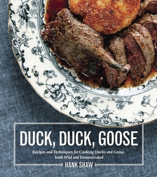 Hardcover Duck, Duck, Goose: Recipes and Techniques for Cooking Ducks and Geese, Both Wild and Domesticated [A Cookbook] Book