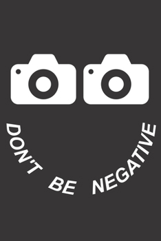 Mein perfektes Foto: Das Fototagebuch zum selbst ausfüllen ? Dokumentiere die beste Tageszeit und Wetter ? Das perfekte Equipment und die optimale ... ? Motiv: Dont be negative 5 (German Edition)