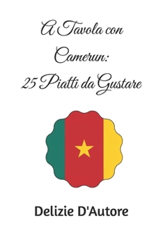 A Tavola con Camerun: 25 Piatti da Gustare (Italian Edition)