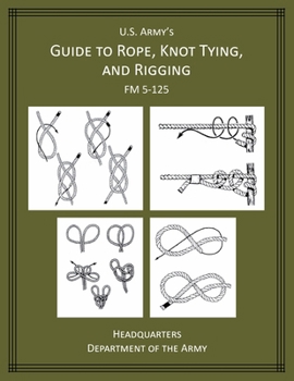 Paperback U.S. Army's Guide to Rope, Knot Tying, and Rigging: FM 5-125 Book