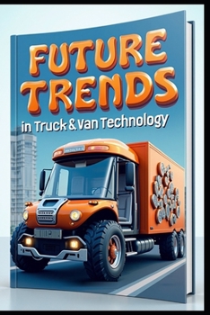 Future Trends In Truck & Van Technology: Fuel Efficiency Strategy For Fleet Owners. Advanced Systems In Heavy Vehicles. Powertrain Options In Commercial Vehicle Market. Modern Truck Design Evolution.