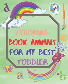 Paperback Coloring Book Animals For My Best Toddler: color all animals and their names, kids coloring book, alphabet order, drawing animals, learn animals names Book