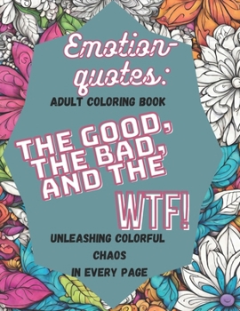 Paperback Emotion-Quotes: The Good, The Bad, and The WTF!: Adult Coloring Book