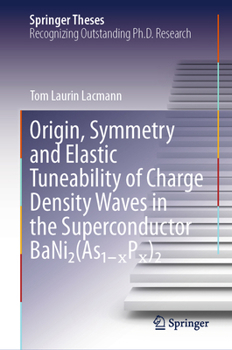 Origin, Symmetry and Elastic Tuneability of Charge Density Waves in the Superconductor BaNi2(As1??P?)2 (Springer Theses)
