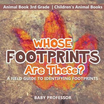 Paperback Whose Footprints Are These? A Field Guide to Identifying Footprints - Animal Book 3rd Grade Children's Animal Books Book