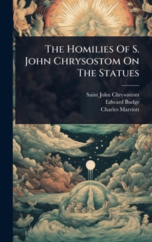 Hardcover The Homilies Of S. John Chrysostom On The Statues Book