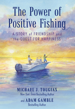 Hardcover The Power of Positive Fishing: A Story of Friendship and the Quest for Happiness Book