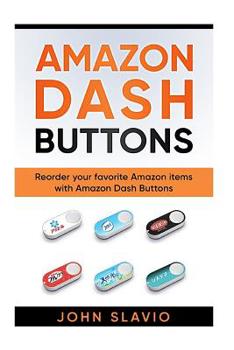 Paperback Amazon Dash Buttons: Reorder your favorite Amazon items with Amazon Dash Buttons Book