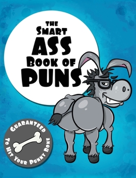 Hardcover The Smart Ass Book of Puns: Guaranteed to hit your punny bone! Book