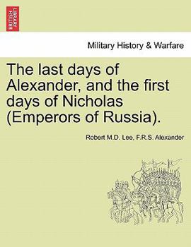 Paperback The Last Days of Alexander, and the First Days of Nicholas (Emperors of Russia). Book