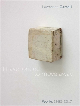 Hardcover I Have Longed to Move Away: Lawrence Carroll. Works 1985-2017 [Italian] Book