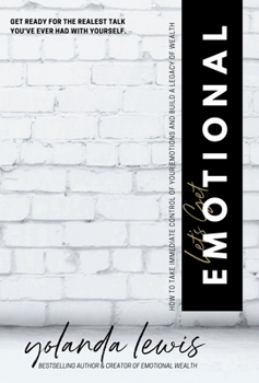 Let's Get Emotional : How to Immediately Take Control of Your Emotions and Build Wealth