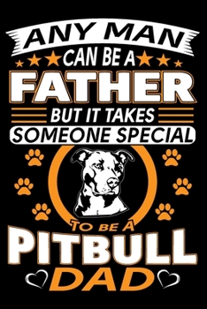 Paperback Any Man Can Be A Father But It Takes Someone Special To Be A Pitbull Dad: Pitbull Journal Notebook Best Gifts For Pitbull Dad And Who Love Pitbull Dog Book