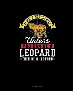 Paperback Always Be Yourself Unless You Can Be A Leopard Then Be A Leopard: Prayer Journal Book