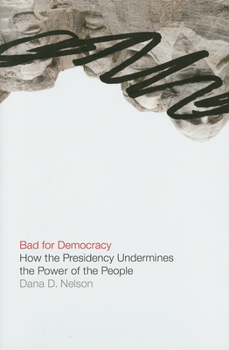 Bad for Democracy: How the Presidency Undermines the Power of the People
