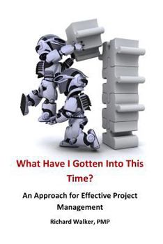Paperback What Have I Gotten Into This Time?: An Approach for Effective Project Management Book