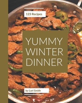 Paperback 123 Yummy Winter Dinner Recipes: An Inspiring Yummy Winter Dinner Cookbook for You Book