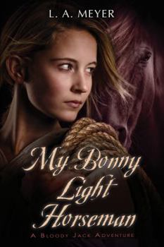 My Bonny Light Horseman: Being an Account of the Further Adventures of Jacky Faber, in Love and War - Book #6 of the Bloody Jack