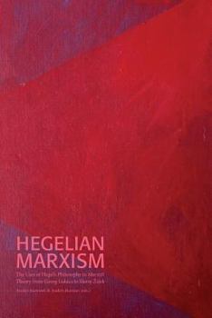 Paperback Hegelian Marxism: The Uses of Hegel's Philosophy in Marxist Theory from Georg Lukács to Slavoj Zizek Book