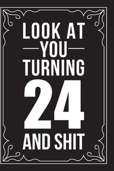 LOOK AT YOU TURNING 24 AND SHIT: This 6"X9" journal features funny relationship quotes, makes great gift idea for Valentines Day, or Anniversary, 6"X9" 100 pages.
