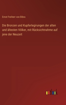 Hardcover Die Bronzen und Kupferlegirungen der alten und ältesten Völker, mit Rücksichtnahme auf jene der Neuzeit [German] Book