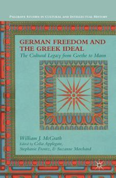 Paperback German Freedom and the Greek Ideal: The Cultural Legacy from Goethe to Mann Book