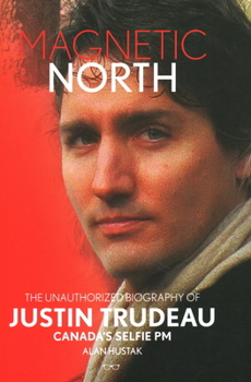 Paperback Magnetic North: The Unauthorized Biography of Justin Trudeau: Canada's Selfie PM Book