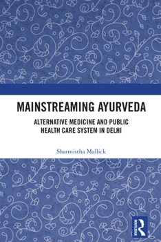 Mainstreaming Ayurveda: Alternative Medicine Systems and Public Health Care System in Delhi