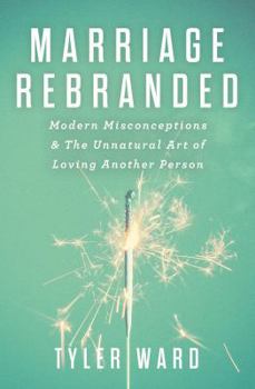 Paperback Marriage Rebranded: Modern Misconceptions & the Unnatural Art of Loving Another Person Book