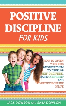 Paperback Positive Discipline for Kids: How to Listen Your Kids and Help Them to Develop Self-Discipline, Raise Confident and Positive Discipline in Life Book