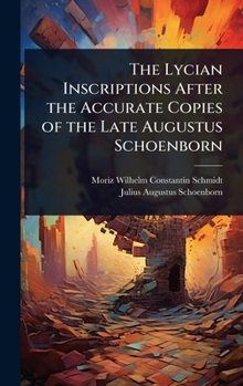 Hardcover The Lycian Inscriptions After the Accurate Copies of the Late Augustus Schoenborn Book