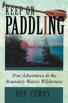 Paperback Keep on Paddling: True Adventures in the Boundary Waters Wilderness Book