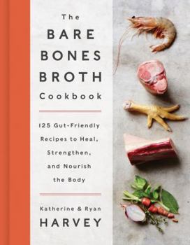 Hardcover The Bare Bones Broth Cookbook: 125 Gut-Friendly Recipes to Heal, Strengthen, and Nourish the Body Book