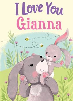 Hardcover I Love You Gianna: A Personalized Book About Love for a Child (Gifts for Babies and Toddlers, Gifts for Birthdays) Book