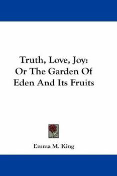 Truth, Love, Joy; Or, the Garden of Eden and Its Fruits