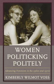 Hardcover Women Politicking Politely: Advancing Feminism in the 1960s and 1970s Book