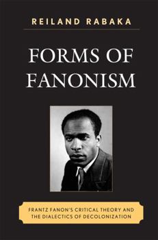 Hardcover Forms of Fanonism: Frantz Fanon's Critical Theory and the Dialectics of Decolonization Book