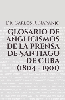 Paperback Glosario de anglicismos de la prensa de Santiago de Cuba (1804 - 1901) [Spanish] Book