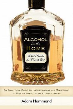 Paperback Alcohol in the Home: What Should the Church Do?: An Analytical Guide to Understanding and Ministering to Families Affected by Alcohol Abuse Book