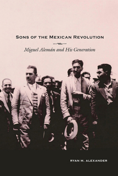 Paperback Sons of the Mexican Revolution: Miguel Alemán and His Generation Book