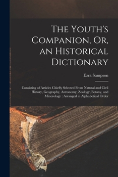 Paperback The Youth's Companion, Or, an Historical Dictionary: Consisting of Articles Chiefly Selected From Natural and Civil History, Geography, Astronomy, Zoo Book
