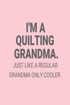 I'm A Quilting Grandma. Just Like A Regular Grandma Only Cooler.: Funny Quilter Grandma Diary