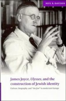Hardcover James Joyce, Ulysses, and the Construction of Jewish Identity: Culture, Biography, and 'the Jew' in Modernist Europe Book