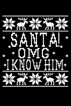 Santa OMG I Know Him: Silly Holiday Xmas Journal and Notebook. Great as a Gift for Friends and Family or Secret Santa.