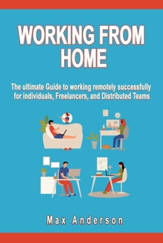 Paperback Working From Home: The ultimate Guide to working remotely successfully for individuals, Freelancers, and Distributed Teams Book