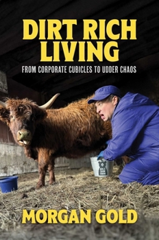 Hardcover Dirt Rich Living: From Corporate Cubicles to Udder Chaos Book