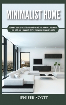 Hardcover Minimalist Home: Learn How to Quickly Declutter Your Home, Organize Your Workspace, and Simplify Your Life to Have a Minimalist Lifesty Book