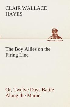 The Boy Allies on the Firing Line; or, Twelve Days' Battle Along the Marne - Book  of the Boy Allies