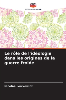 Paperback Le rôle de l'idéologie dans les origines de la guerre froide [French] Book