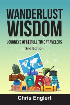 Wanderlust Wisdom: Journeys of 25 Full-Time Travelers (To Travel an Unconventional Life)
